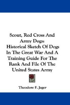 portada scout, red cross and army dogs: historical sketch of dogs in the great war and a training guide for the rank and file of the united states army