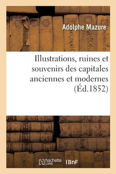 portada Illustrations, Ruines Et Souvenirs Des Capitales Anciennes Et Modernes (en Francés)