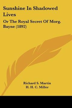 portada sunshine in shadowed lives: or the royal secret of morg. bayne (1892) (in English)