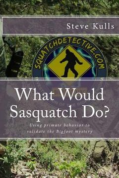 portada What Would Sasquatch Do?: Using Primate Behavior to Look at the Bigfoot Mystery (in English)