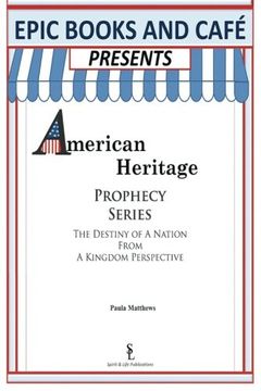 portada EPIC Books and Cafe Presents American Heritage Prophecy Series: The Destiny Of A Nation From A Kingdom Perspective