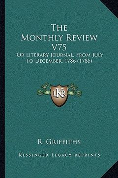 portada the monthly review v75: or literary journal, from july to december, 1786 (1786) (en Inglés)