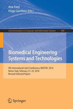 portada Biomedical Engineering Systems and Technologies: 9th International Joint Conference, Biostec 2016, Rome, Italy, February 21-23, 2016, Revised Selected (en Inglés)
