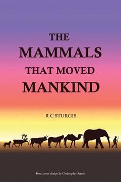 portada The Mammals That Moved Mankind: A History of Beasts of Burden (en Inglés)