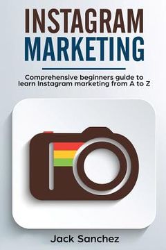 portada Instagram Marketing: Comprehensive Beginners Guide to Learn Instagram Marketing from A to Z (en Inglés)
