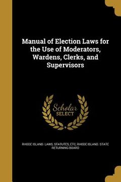 portada Manual of Election Laws for the Use of Moderators, Wardens, Clerks, and Supervisors