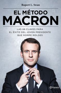 portada El Método Macron: Las 68 Claves Para el Éxito del Joven Presidente que Rompe Moldes