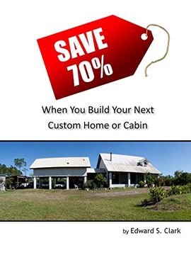 portada Save 70% When you Build Your Next Custom Home or Cabin (en Inglés)