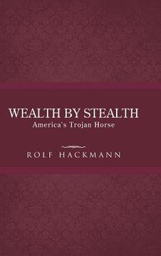 portada Wealth by Stealth: America's Trojan Horse (en Inglés)