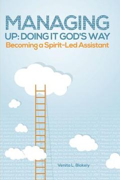 portada Managing Up: Doing It God's Way: Becoming a Spirit-Led Assistant (en Inglés)