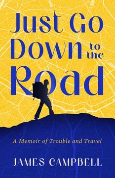 portada Just go Down to the Road: A Memoir of Trouble and Travel (en Inglés)