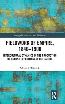 portada Fieldwork of Empire, 1840-1900: Intercultural Dynamics in the Production of British Expeditionary Literature (Among the Victorians and Modernists) (en Inglés)
