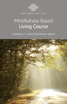 portada Mindfulness Based Living Course: A Self-Help Version of the Popular Mindfulness Eight-Week Course, Emphasising Kindness and Self-Compassion, Including Guided Meditations 
