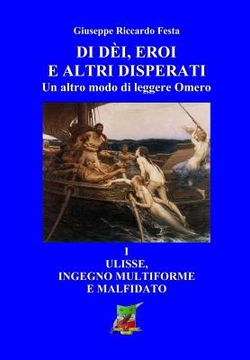 portada Di dèi, eroi e altri disperati: Ulisse, genio multiforme e malfidato (en Italiano)