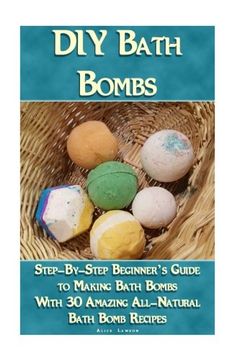 portada DIY Bath Bombs: Step-By-Step Beginner’s Guide To Making Bath Bombs With 30 Amazing All-Natural Bath Bomb Recipes: (Essential Oils, Natural Recipes, Organic Recipes) (Bath Bombs, Aromatherapy)