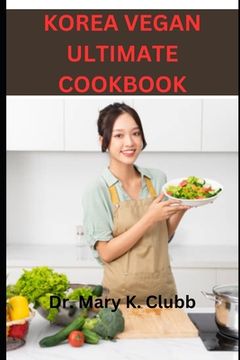 portada Korea Vegan Ultimate Cookbook: Tips for enjoying Korean vegan food with non-vegan friends or family (en Inglés)