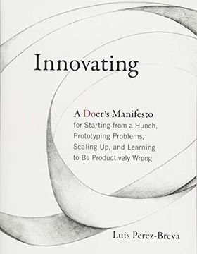 portada Innovating: A Doer's Manifesto for Starting From a Hunch, Prototyping Problems, Scaling up, and Learning to be Productively Wrong (The mit Press) (in English)