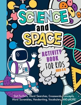 portada Science And Space Activity Book For Kids Ages 4-8: Learn About Atoms, Magnets, Planets, Organisms, Insects, Dinosaurs, Satellites, Molecules, Photosyn