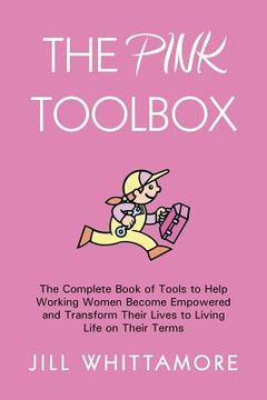 portada The Pink Toolbox: The Complete Book of Tools to Help Working Women Become Empowered and Transform Their Lives to Living Life on Their Te (in English)