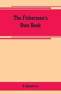 portada The fishermen's own book, comprising the list of men and vessels lost from the port of Gloucester, Mass. From 1874 to April 1, 1882 and a table of los (en Inglés)