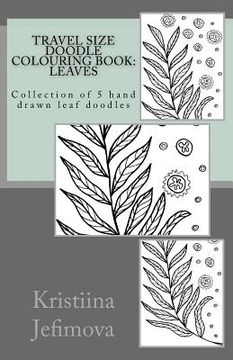 portada Travel Size Doodle Colouring Book: Leaves: Collection of 5 hand drawn leaf doodles (en Inglés)