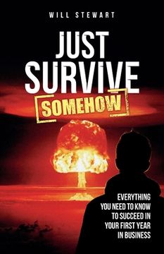portada Just Survive Somehow: Everything You Need to Know to Succeed in Your First Year in Business (en Inglés)