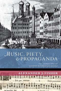 portada Music, Piety, and Propaganda: The Soundscapes of Counter-Reformation Bavaria (New Cultural History of Music) (en Inglés)