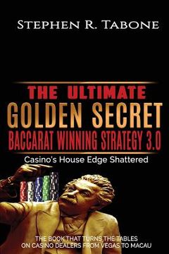 portada The Ultimate Golden Secret Baccarat Winning Strategy 3.0: Casino's House Edge Shattered. THE BOOK THAT TURNS THE TABLES ON CASINO DEALERS FROM VEGAS T (en Inglés)