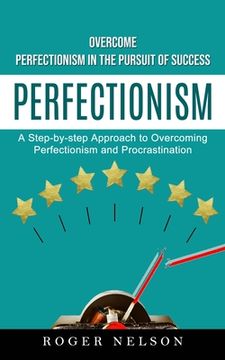 portada Perfectionism: Overcome Perfectionism in the Pursuit of Success (A Step-by-step Approach to Overcoming Perfectionism and Procrastinat (en Inglés)