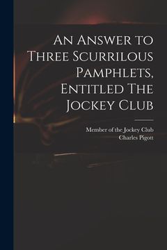 portada An Answer to Three Scurrilous Pamphlets, Entitled The Jockey Club