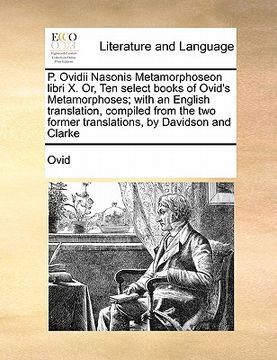 portada p. ovidii nasonis metamorphoseon libri x. or, ten select books of ovid's metamorphoses; with an english translation, compiled from the two former tran (in English)