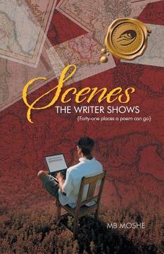 portada Scenes the Writer Shows: {Forty-One Places a Poem Can Go} (en Inglés)