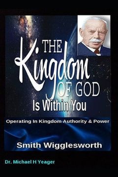 portada Smith Wigglesworth The Kingdom of God Is Within You: Operating In Kingdom Authority & Power (en Inglés)