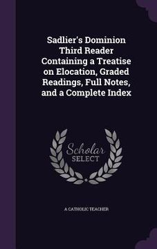 portada Sadlier's Dominion Third Reader Containing a Treatise on Elocation, Graded Readings, Full Notes, and a Complete Index (en Inglés)
