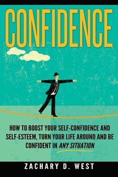 portada Confidence: How To Boost Your Self Confidence and Self Esteem, Turn Your Life Ar (en Inglés)