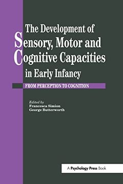 portada The Development of Sensory, Motor and Cognitive Capacities in Early Infancy: From Sensation to Cognition (en Inglés)