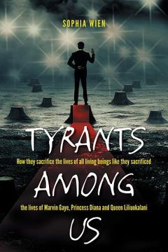portada Tyrants Among Us: How they sacrifice the lives of all living beings like they sacrificed the lives of Marvin Gaye, Princess Diana and Qu (en Inglés)