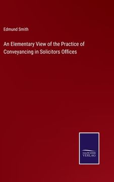 portada An Elementary View of the Practice of Conveyancing in Solicitors Offices (en Inglés)
