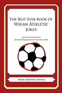 portada The Best Ever Book of Wigan Athletic Jokes: Lots and Lots of Jokes Specially Repurposed for You-Know-Who (en Inglés)