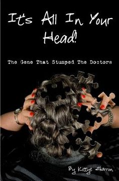 portada It's All In Your Head! The Gene That Stumped The Doctors: True account of a survivor's story, which dates back 50+ years, and how DNA saved her life (in English)