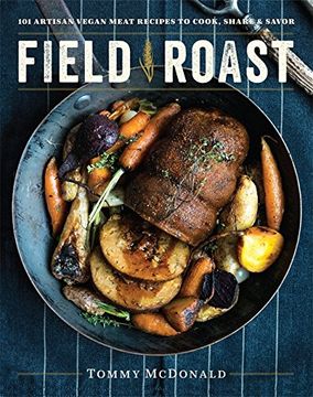 portada Field Roast: 101 Artisan Vegan Meat Recipes to Cook, Share, & Savor (in English)