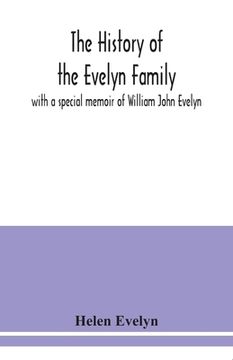 portada The history of the Evelyn family: with a special memoir of William John Evelyn (en Inglés)