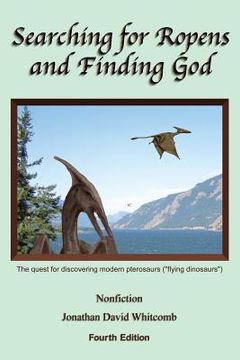 portada Searching for Ropens and Finding God: The quest for discovering modern pterosaurs ("flying dinosaurs") (in English)