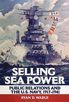 portada Selling sea Power: Public Relations and the U. Se Navy, 1917-1941 (en Inglés)