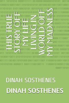 portada This True Story Off My Life Living in World Off My Madness: Dinah Sosthenes (en Inglés)