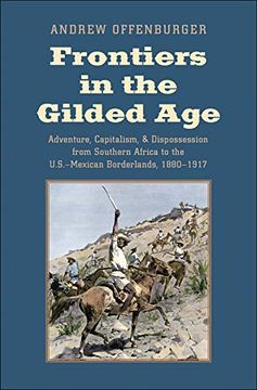 portada Frontiers in the Gilded Age: Adventure, Capitalism, and Dispossession From Southern Africa to the U. So -Mexican Borderlands, 1880-1917 (The Lamar Series in Western History) (en Inglés)