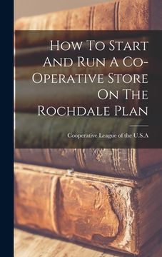 portada How To Start And Run A Co-operative Store On The Rochdale Plan (en Inglés)