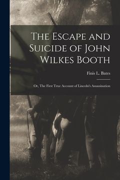 portada The Escape and Suicide of John Wilkes Booth: or, The First True Account of Lincoln's Assassination