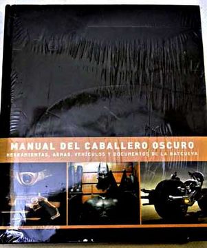 Libro Manual Del Caballero Oscuro Herramientas Armas Veh Culos Y Documentos De La Batcueva