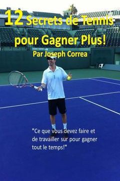 portada 12 Secrets de tennis pour gagner plus!: "Ce que vous devez faire et de travailler sur pour gagner tout le temps!" (en Francés)